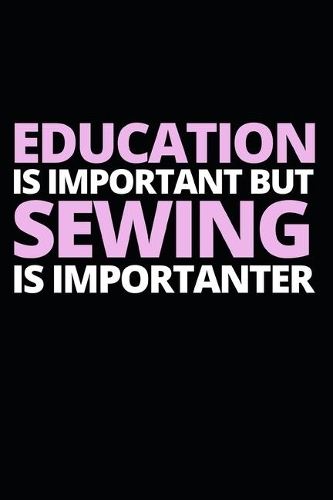 Education Is Important But Sewing Is Importanter