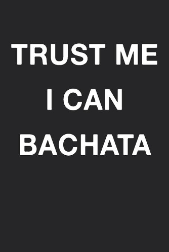 Trust Me I Can Bachata: Blank Lined Journal Notebook Diary Girls Boys Students Teachers Moms Dads Kids Christmas Birthdays