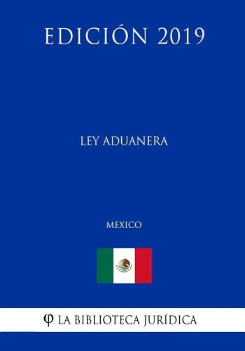 Ley Aduanera (México) (Edición 2019)