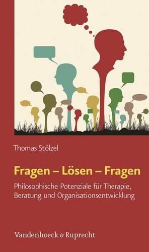 Fragen - Losen - Fragen: Philosophische Potenziale Fur Therapie, Beratung Und Organisationsentwicklung
