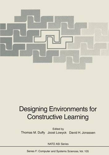 Designing Environments for Constructive Learning: Proceedings of the NATO Advanced Research Workshop on the Design of Constructivist Learning Environments - Implications for Instructional Design and(v. 105 NATO ASI Subseries F)