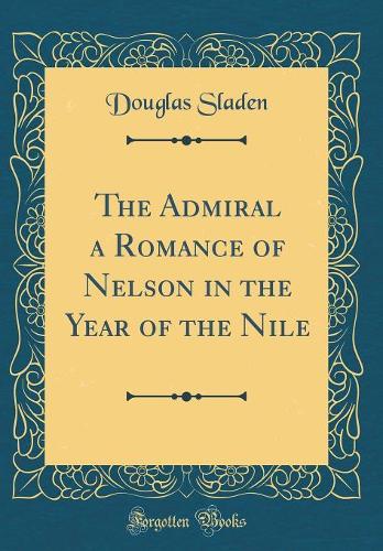 The Admiral a Romance of Nelson in the Year of the Nile (Classic Reprint)