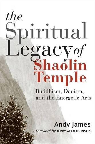 The Spiritual Legacy of Shaolin Temple: Buddhism, Daoism, And The Energetic Arts