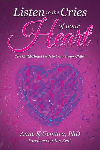 Listen to the Cries of Your Heart: The Child-Heart Path to Your Inner Child(English)