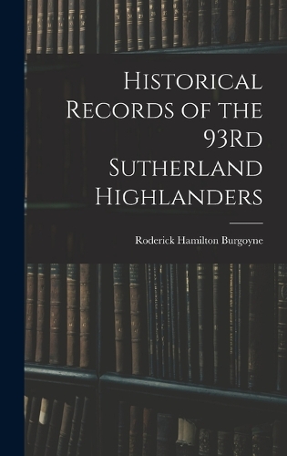Historical Records of the 93Rd Sutherland Highlanders