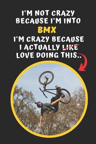 I'm Not Crazy Because I'm Into BMX. I'm Crazy Because I Actually Love Doing This