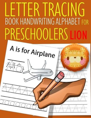 Letter Tracing Book Handwriting Alphabet for Preschoolers Lion: Letter Tracing Book Practice for Kids Ages 3+ Alphabet Writing Practice Handwriting Workbook Kindergarten toddler