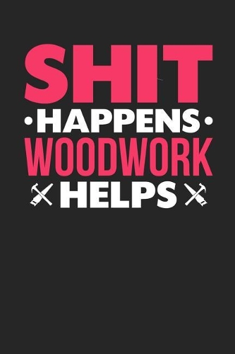 Shit Happens Woodwork Helps