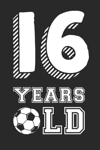 Sixteen Years Old: Blank Lined Journal, Notebook, Diary, Planner Happy Birthday 16 Year Old Gift for Boys and Girls