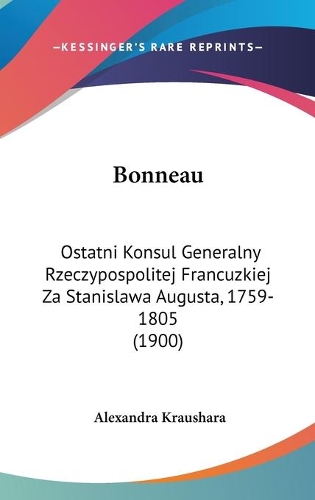 Bonneau: Ostatni Konsul Generalny Rzeczypospolitej Francuzkiej Za Stanislawa Augusta, 1759-1805 (1900)