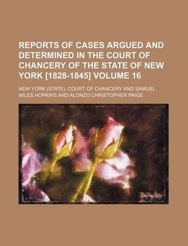 Reports of Cases Argued and Determined in the Court of Chancery of the State of New York [1828-1845] Volume 16: (English)