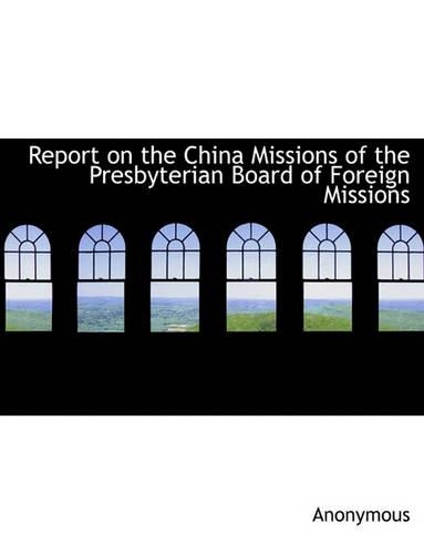 Report on the China Missions of the Presbyterian Board of Foreign Missions