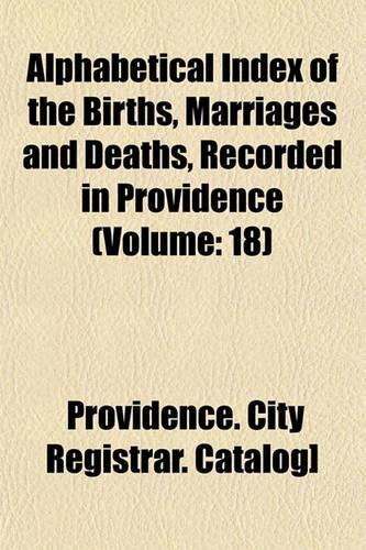 Alphabetical Index of the Births, Marriages and Deaths, Recorded in Providence (Volume