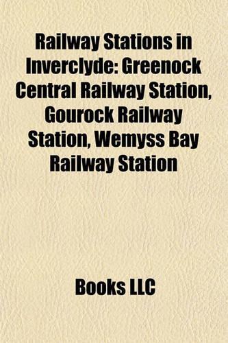Railway Stations in Inverclyde: Greenock Central Railway Station, Gourock Railway Station, Wgreenock Central Railway Station, Gourock Railway Station, Wemyss Bay Railway Station Em(English)