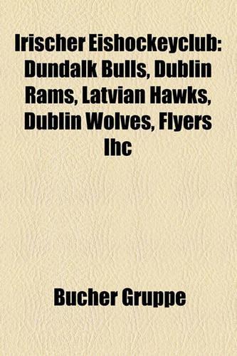 Irischer Eishockeyclub: Dundalk Bulls, Dublin Rams, Latvian Hawks, Dublin Wolves, Flyers Ihc(German)