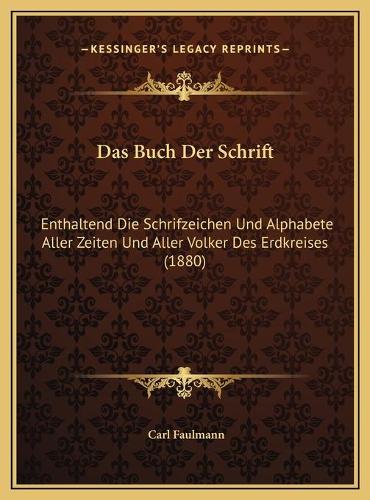 Das Buch Der Schrift: Enthaltend Die Schrifzeichen Und Alphabete Aller Zeiten Und Aller Volker Des Erdkreises (1880)