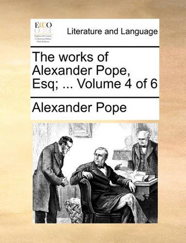 The Works of Alexander Pope, Esq; ... Volume 4 of 6