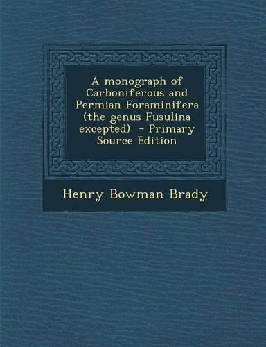 Monograph of Carboniferous and Permian Foraminifera (the Genus Fusulina Excepted)