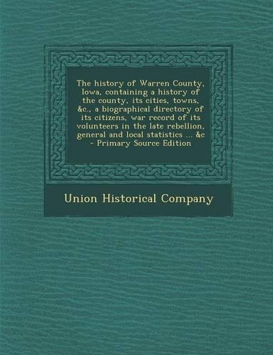 The History of Warren County, Iowa, Containing a History of the County, Its Cities, Towns, &C., a Biographical Directory of Its Citizens, War Record O
