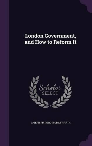 London Government, and How to Reform It