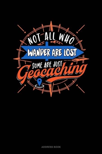 Not All Who Wander Are Lost Some Are Just Geocaching