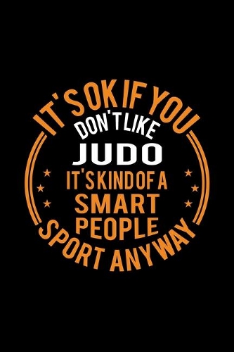 It's Okay If You Don't Like Judo It's Kind Of A Smart People Sport Anyway