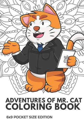Adventures Of Mr Cat Coloring Book 6x9 Pocket Size Edition: Color Book with Black White Art Work Against Mandala Designs to Inspire Mindfulness and Creativity. Great for Drawing, Doodling and Sketching.