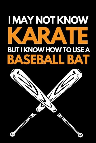 I May Not Know Karate But I Know How To Use A Baseball Bat