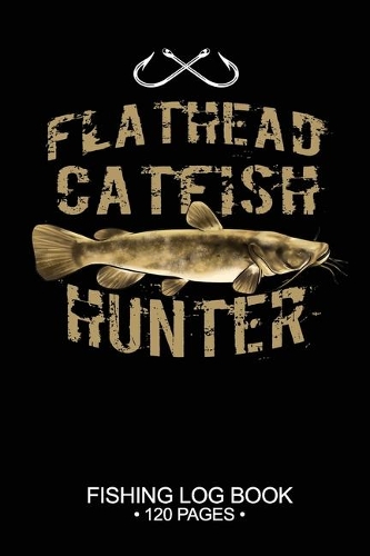 Flathead Catfish Hunter Fishing Log Book 120 Pages
