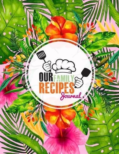 Our Family Recipes Journal: Cookbook Diary Notes Cooking Recipe Journal