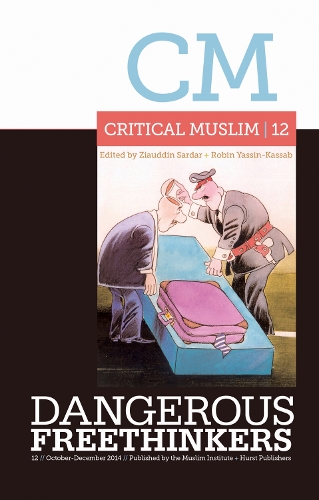 Critical Muslim 12: Dangerous Freethinkers: Dangerous Freethinkers(Critical Muslim)