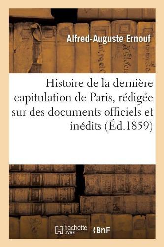 Histoire de la Dernière Capitulation de Paris, Rédigée Sur Des Documents Officiels Et Inédits
