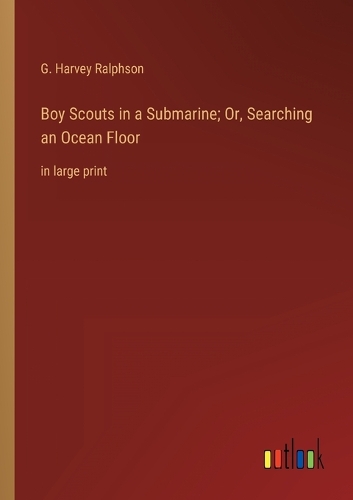 Boy Scouts in a Submarine; Or, Searching an Ocean Floor