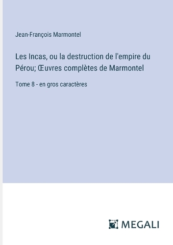 Les Incas, ou la destruction de l'empire du Pérou; OEuvres complètes de Marmontel