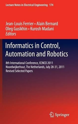 Informatics in Control, Automation and Robotics: 8th International Conference, ICINCO 2011 Noordwijkerhout, The Netherlands, July 28-31, 2011 Revised Selected Papers(174 Lecture Notes in Electrical Engineering)