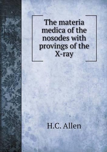 The materia medica of the nosodes with provings of the X-ray