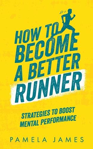 How To Become a Better Runner: Mental Strategies to Boost Performance: Running for beginners and improvers, motivational and reflective running, strategies to start running, runni