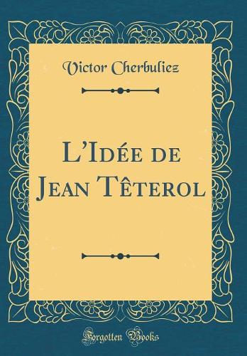 L'Idée de Jean Têterol (Classic Reprint)