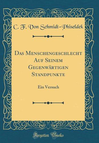 Das Menschengeschlecht Auf Seinem Gegenwärtigen Standpunkte: Ein Versuch (Classic Reprint)