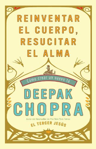 Reinventar el cuerpo, resucitar el alma: Como crear un nuevo tu / Reinventing the Body, Resurrecting the Soul: How to Create a New You