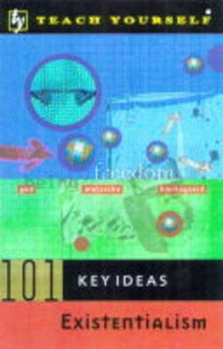 101 Key Ideas in Existentialism: (101 key ideas)
