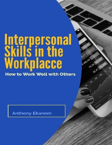 Interpersonal Skills In the Workplace: How to Work Well With Others
