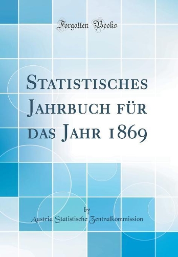 Statistisches Jahrbuch für das Jahr 1869 (Classic Reprint)