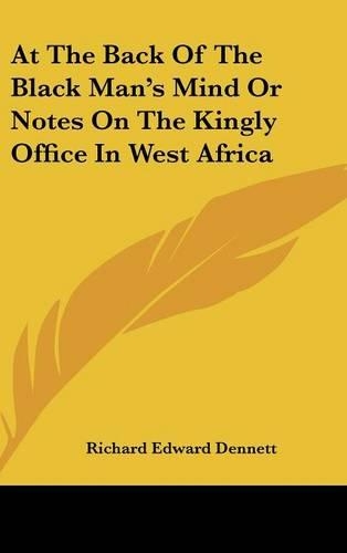 At The Back Of The Black Man's Mind Or Notes On The Kingly Office In West Africa