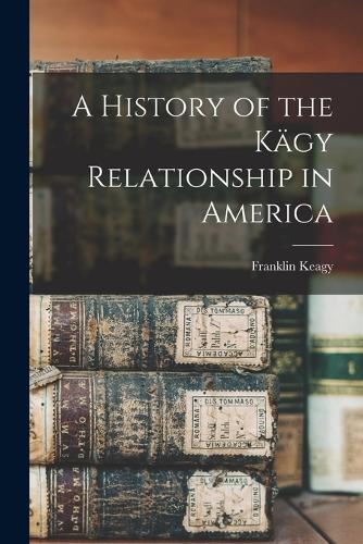 A History of the Kägy Relationship in America