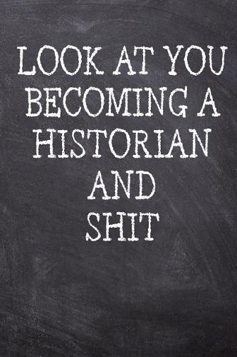 Look At You Becoming A Historian And Shit: College Ruled Notebook 120 Lined Pages 6 x 9 Inches Perfect Funny Gag Gift Joke Journal, Diary, Subject Composition Book With A Soft Matte Chalk And