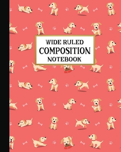 Wide Ruled Composition Notebook: Loving Yellow Labrador Composition Notebook for school, work, or home! Keep your notes organized and handy, handwriting practice, journal writing, h(10 Dog Lovers Composition Notebooks)
