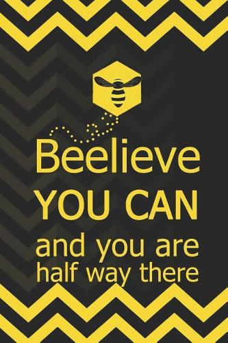 Beelieve You Can And You Are Half Way There
