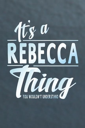 It's a Rebecca Thing You Wouldn't Understand: First Name Funny Sayings Personalized Customized Names Women Girl Mother's Day Gift Notebook Journal