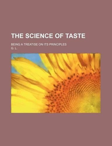 The Science of Taste; Being a Treatise on Its Principles: (English)